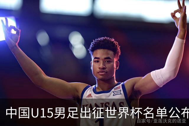 中国U15男足出征世界杯名单公布，将对阵中非、日本等球队