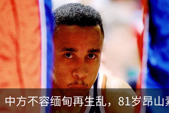 中方不容缅甸再生乱，81岁昂山素季出山，第三国托人递来一封密信