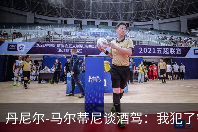 丹尼尔-马尔蒂尼谈酒驾：我犯了错，理所当然要付出代价