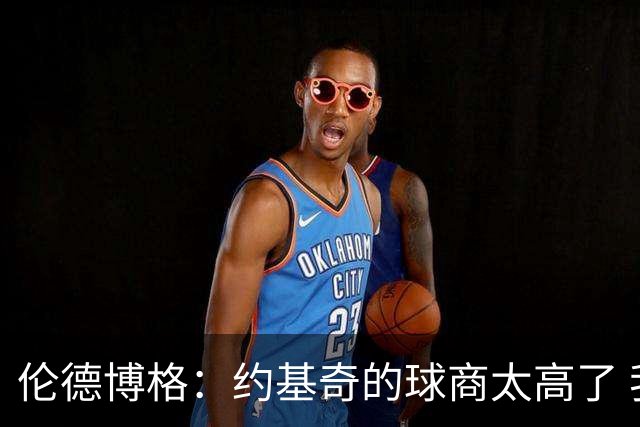 伦德博格：约基奇的球商太高了 我试着他的其视角去阅读比赛
