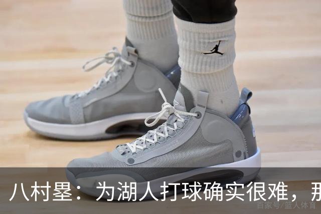 八村塁：为湖人打球确实很难，那里是很大的舞台
