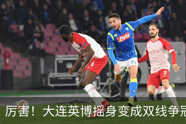 厉害！大连英博摇身变成双线争冠大黑马，3个致命重创却让他们犯难了