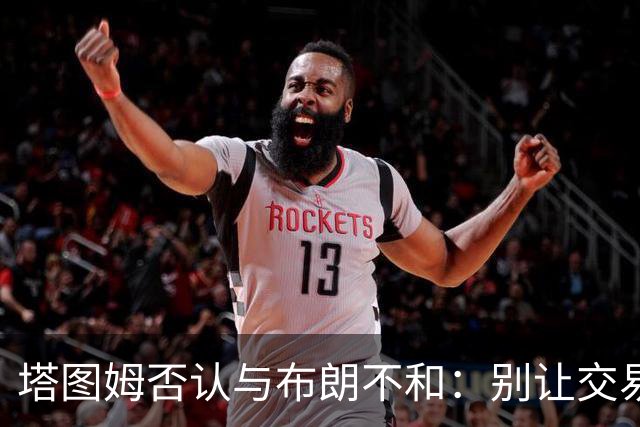 塔图姆否认与布朗不和：别让交易变成狗血剧