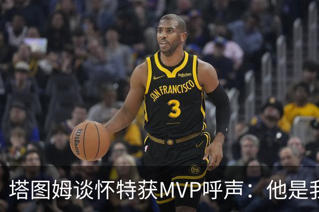 塔图姆谈怀特获MVP呼声：他是我最喜欢的队友 这是他应得的