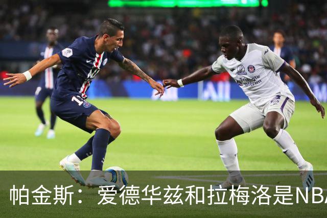 帕金斯：爱德华兹和拉梅洛是NBA最佳后场 森林狼是夺冠黑马