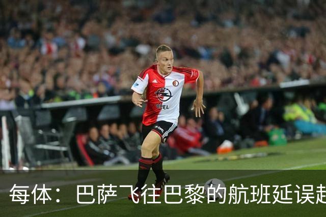 每体：巴萨飞往巴黎的航班延误超1小时，已于17:50起飞