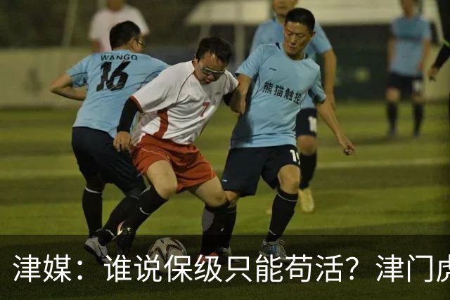津媒：谁说保级只能苟活？津门虎用命拼出来生存法则