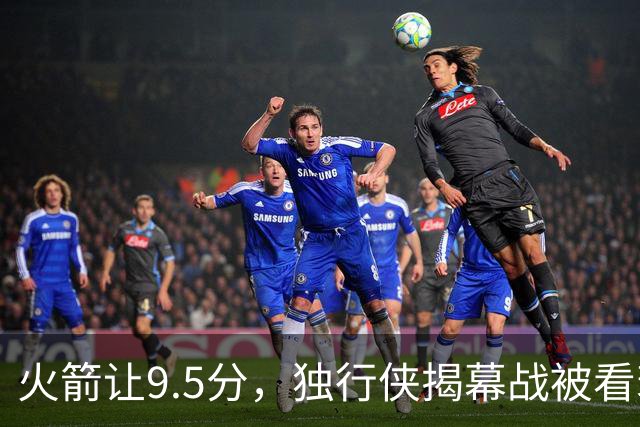 火箭让9.5分，独行侠揭幕战被看衰