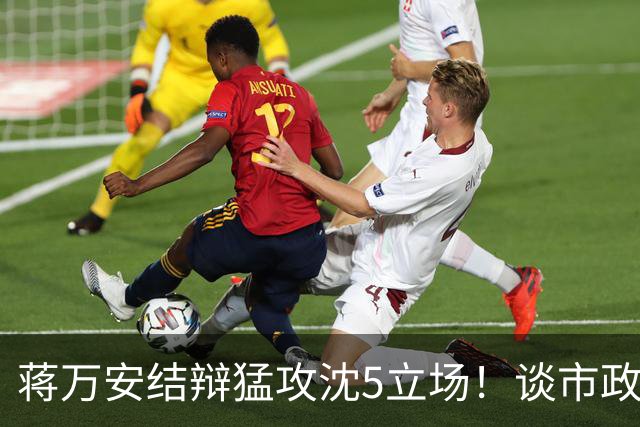 蒋万安结辩猛攻沈5立场！谈市政传承特别点出柯文哲打下坚实基础