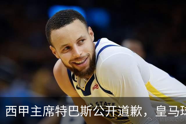 西甲主席特巴斯公开道歉，皇马球迷不满其态度软弱，皇马官方将表态