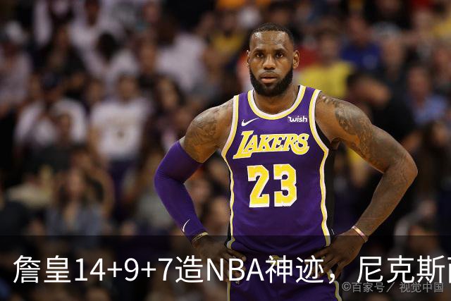 詹皇14+9+7造NBA神迹，尼克斯两大内线打爆恩比德，76人赛季开门红