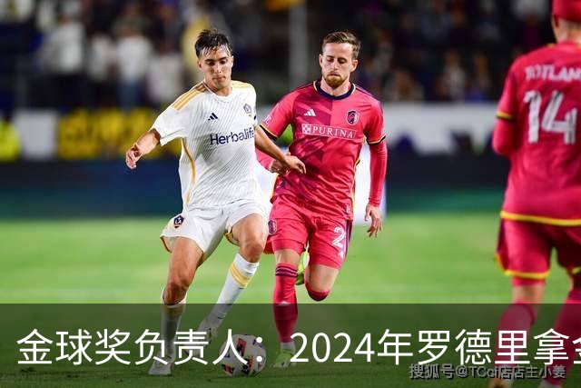 金球奖负责人：2024年罗德里拿金球提前泄密，不清楚皇马如何得知