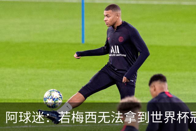 阿球迷：若梅西无法拿到世界杯冠军 那他无法老马比