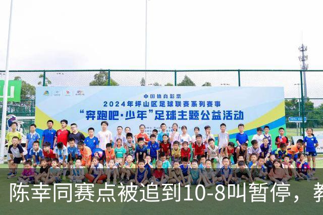 陈幸同赛点被追到10-8叫暂停，教练邱贻可的暂停逻辑是什么？