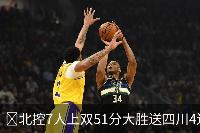 🏀北控7人上双51分大胜送四川4连败 贾尔斯26+12 廖三宁13+7