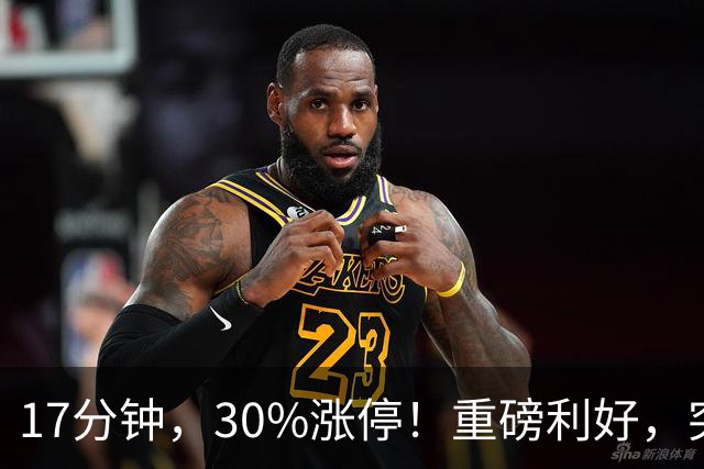 17分钟，30%涨停！重磅利好，突袭火热赛道