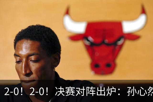 2-0！2-0！决赛对阵出炉：孙心然再战温网老对手，小组赛6-0横扫