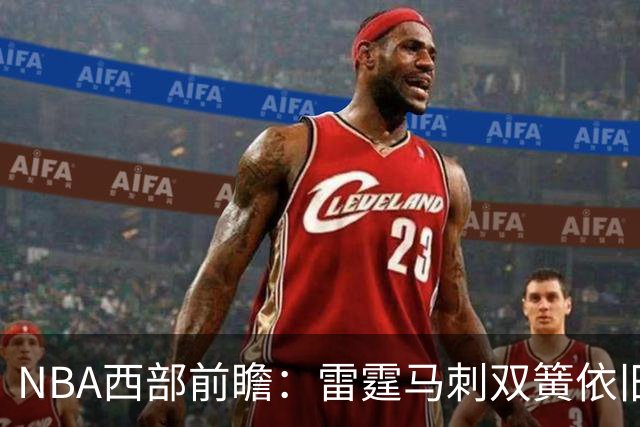 NBA西部前瞻：雷霆马刺双簧依旧 谁是争冠第三极？